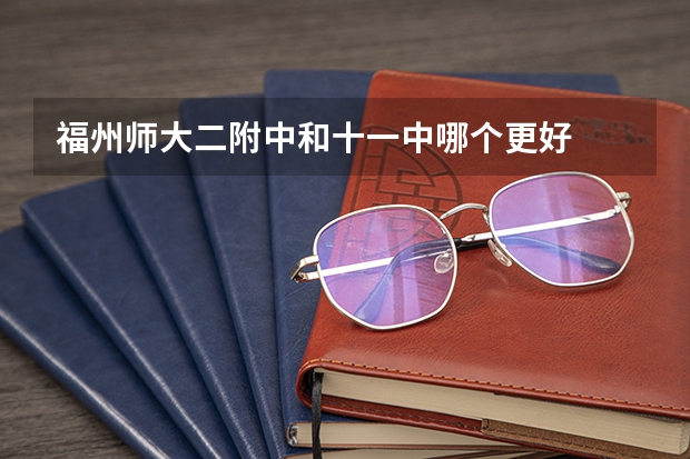 福州师大二附中和十一中哪个更好
