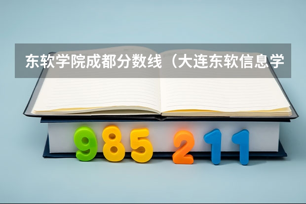 东软学院成都分数线（大连东软信息学院录取分数线）