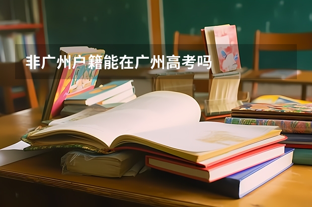 非广州户籍能在广州高考吗