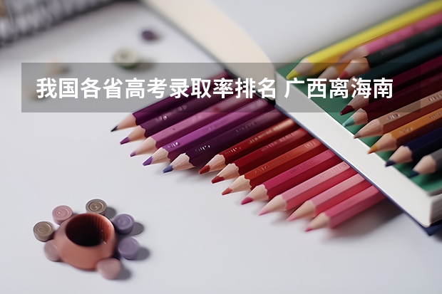 我国各省高考录取率排名 广西离海南多远
