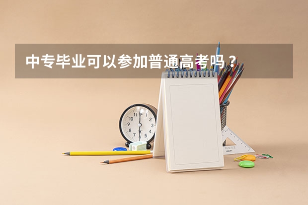 中专毕业可以参加普通高考吗 ？