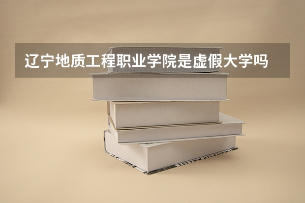 辽宁地质工程职业学院是虚假大学吗