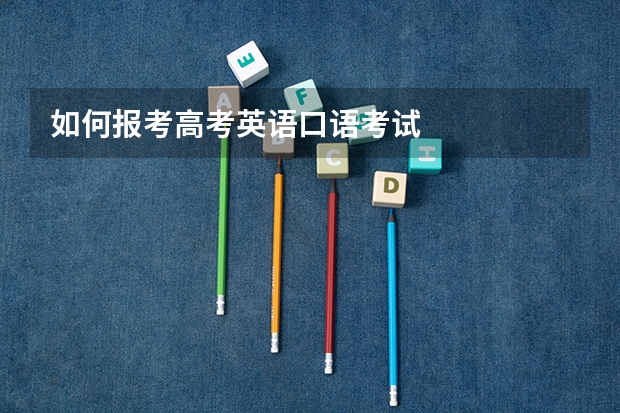 如何报考高考英语口语考试