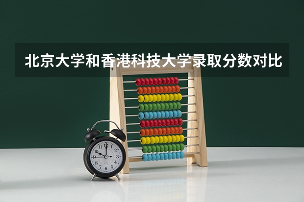 北京大学和香港科技大学录取分数对比