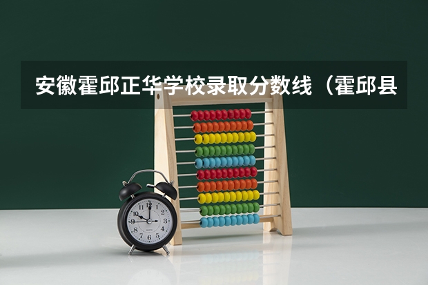 安徽霍邱正华学校录取分数线（霍邱县第一中学的学校概况）