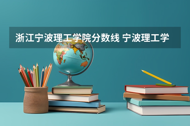 浙江宁波理工学院分数线 宁波理工学院录取分数线