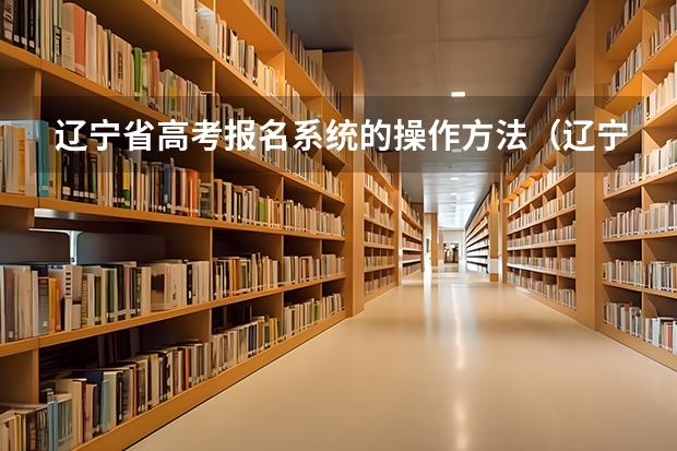 辽宁省高考报名系统的操作方法（辽宁高考报名条件）