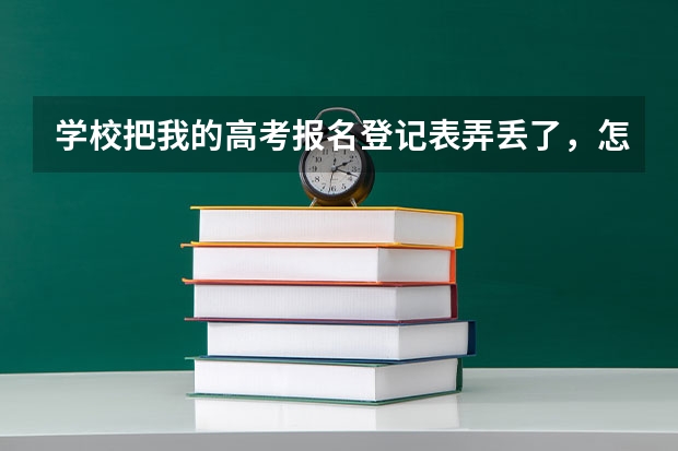 学校把我的高考报名登记表弄丢了，怎么办