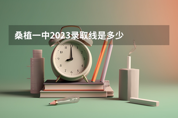 桑植一中2023录取线是多少