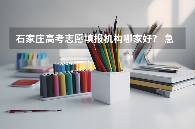 石家庄高考志愿填报机构哪家好? 急!!!关于石家庄二中的招生情况
