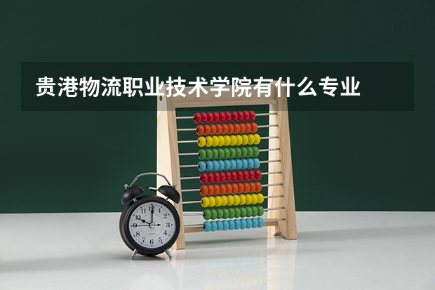 贵港物流职业技术学院有什么专业