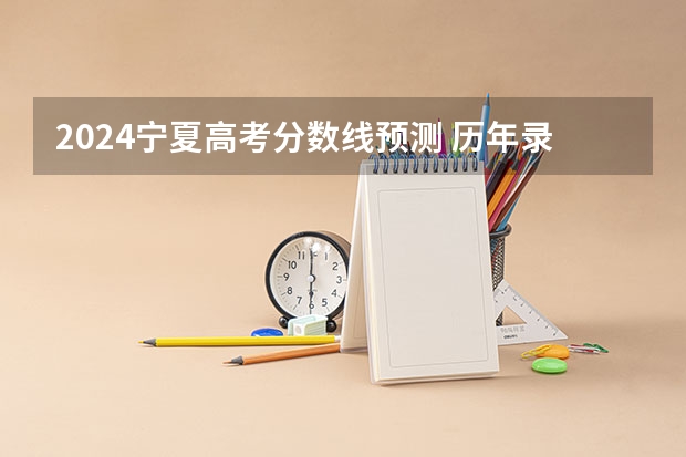 2024宁夏高考分数线预测 历年录取分数线是多少