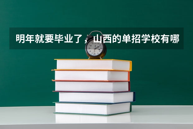 明年就要毕业了，山西的单招学校有哪些？想走单招。