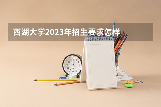 西湖大学2023年招生要求怎样