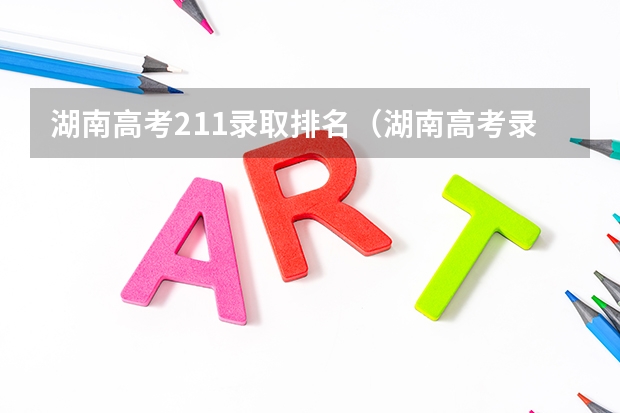 湖南高考211录取排名（湖南高考录取分数线公布）