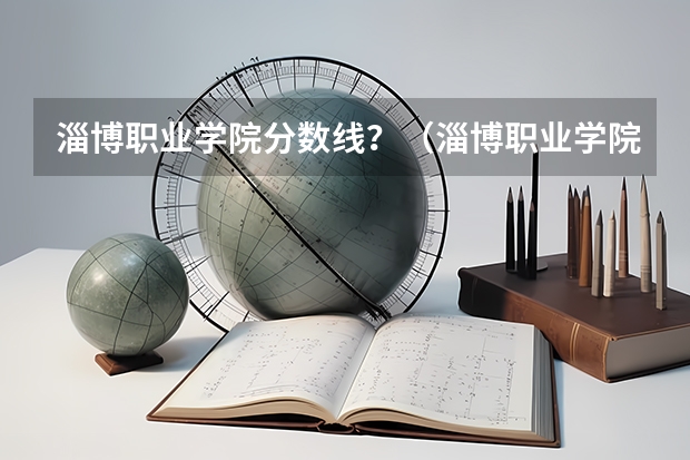 淄博职业学院分数线？（淄博职业学院录取分数线）