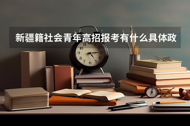 新疆籍社会青年高招报考有什么具体政策