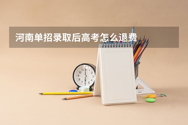 河南单招录取后高考怎么退费