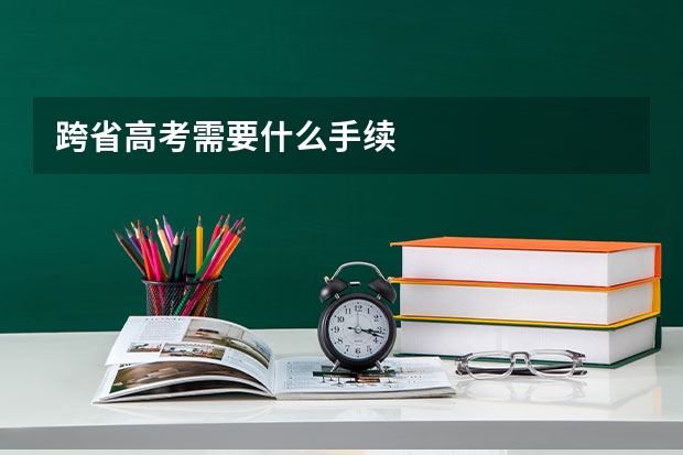 跨省高考需要什么手续