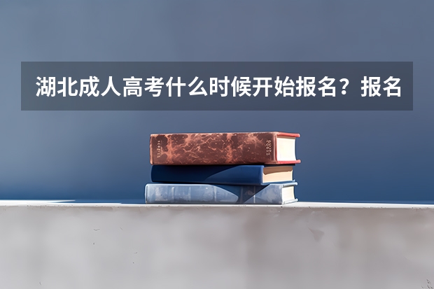 湖北成人高考什么时候开始报名？报名都有哪些流程步骤？