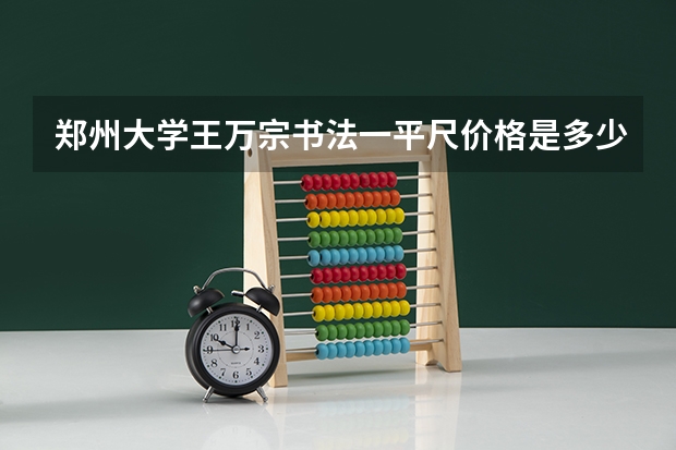 郑州大学王万宗书法一平尺价格是多少钱