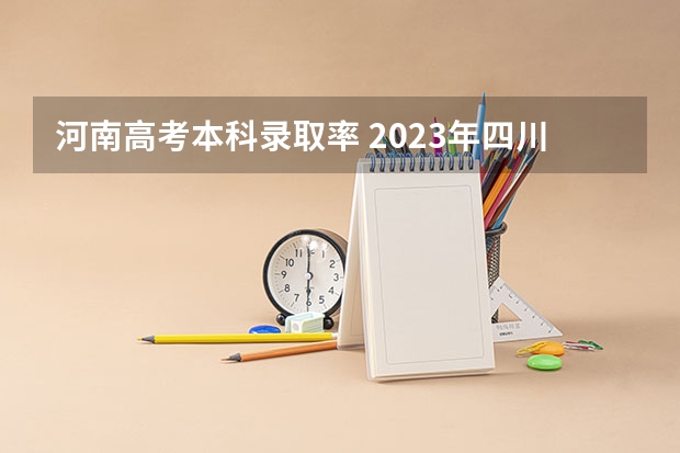 河南高考本科录取率 2023年四川本科录取率