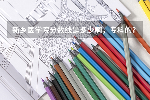 新乡医学院分数线是多少啊，专科的？