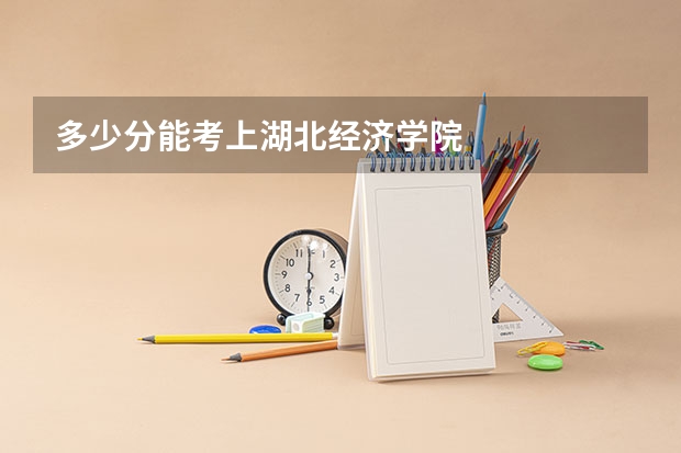 多少分能考上湖北经济学院