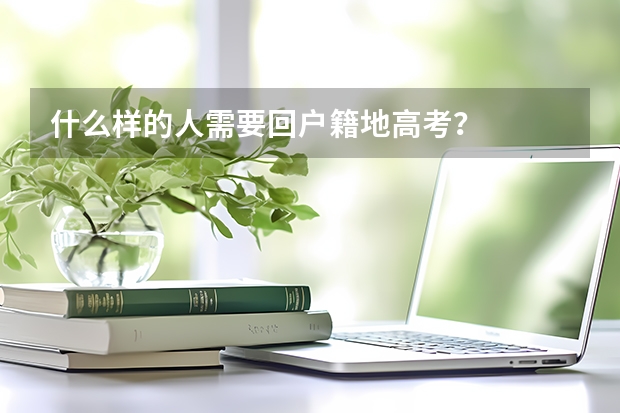 什么样的人需要回户籍地高考？