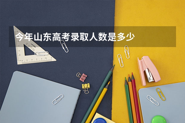 今年山东高考录取人数是多少
