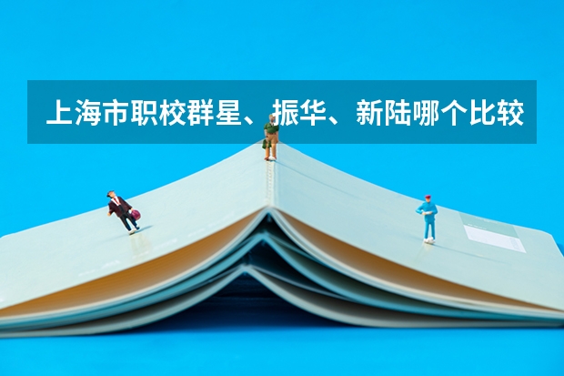 上海市职校群星、振华、新陆哪个比较好