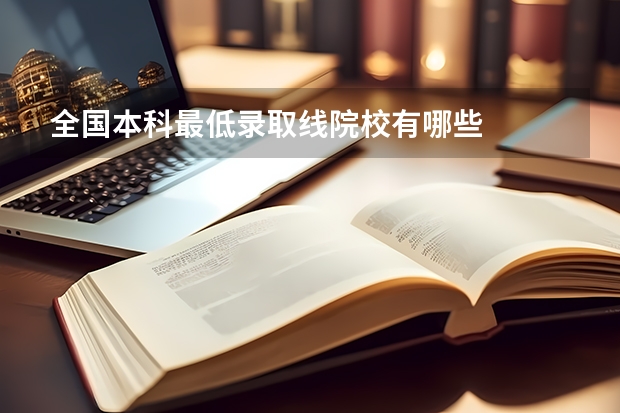 全国本科最低录取线院校有哪些