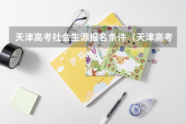 天津高考社会生源报名条件（天津高考社会生源报名条件）