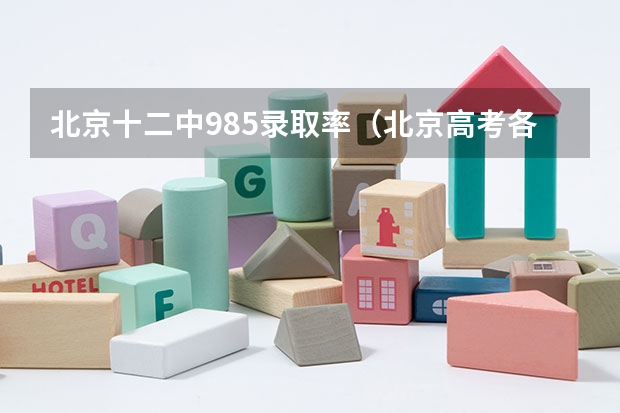 北京十二中985录取率（北京高考各区本科上线率）
