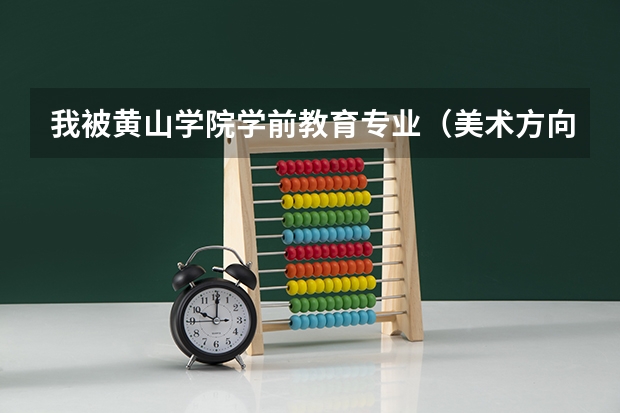 我被黄山学院学前教育专业（美术方向）录取了，怎么不在艺术系在教育系啊，教育系在哪个校区啊。
