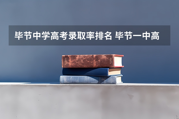 毕节中学高考录取率排名 毕节一中高考成绩