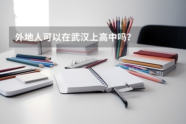 外地人可以在武汉上高中吗？