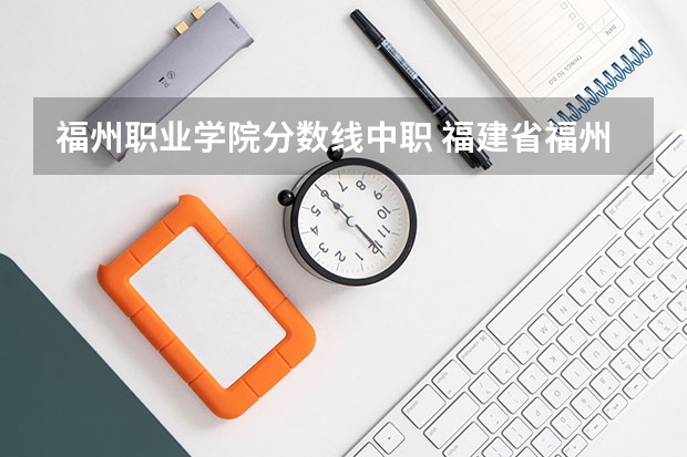 福州职业学院分数线中职 福建省福州财政金融职业中专学校录取分数线