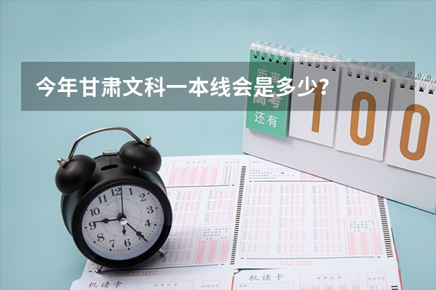 今年甘肃文科一本线会是多少？