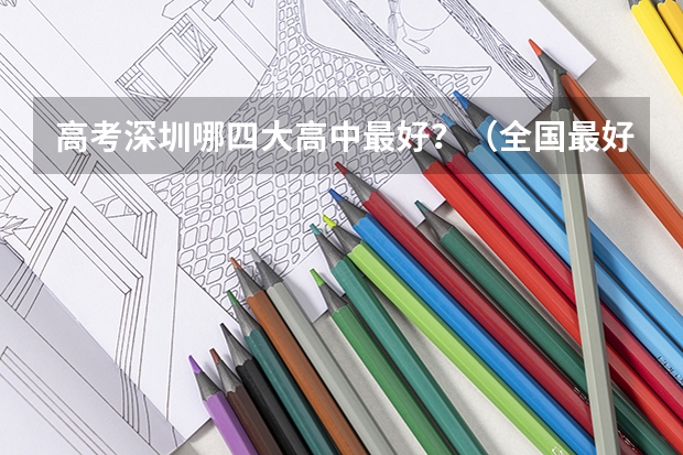 高考深圳哪四大高中最好？（全国最好的高中排名前十）