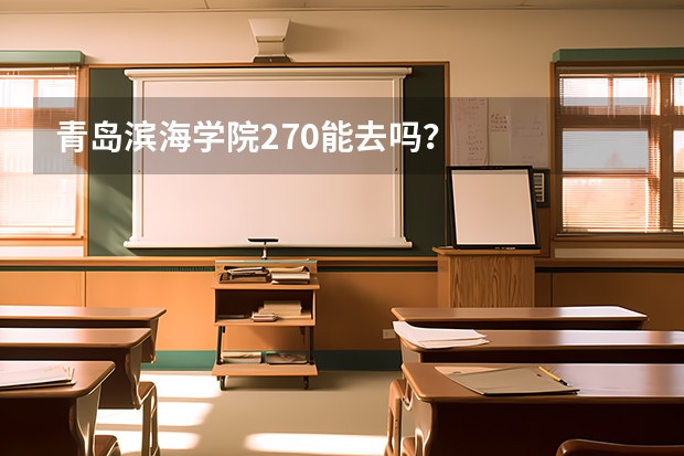 青岛滨海学院270能去吗？