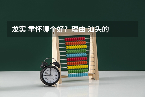 龙实 聿怀哪个好？理由 汕头的