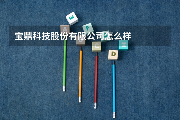 宝鼎科技股份有限公司怎么样