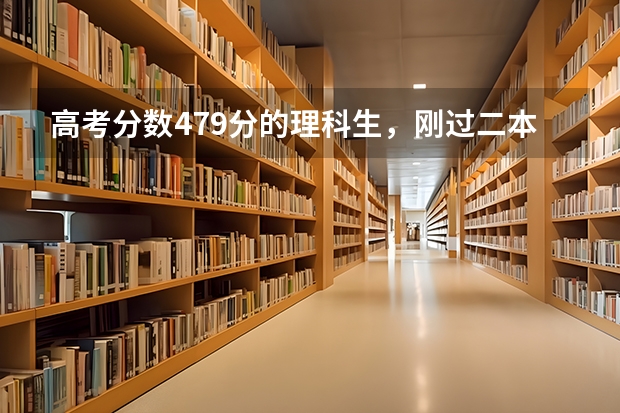 高考分数479分的理科生，刚过二本线，如何填报志愿？
