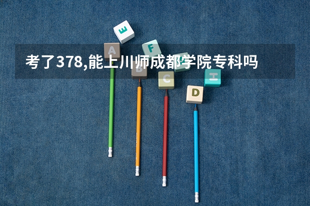 考了378,能上川师成都学院专科吗?