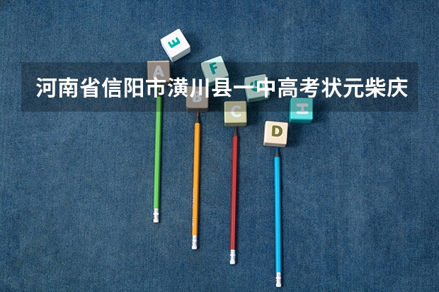 河南省信阳市潢川县一中高考状元柴庆茹多少分