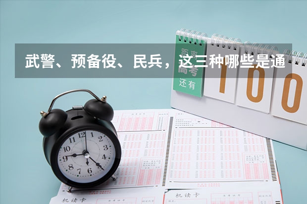 武警、预备役、民兵,这三种哪些是通过高考或者是在大学入伍的,哪些是初中之后入