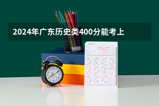 2024年广东历史类400分能考上什么大学？