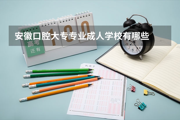 安徽口腔大专专业成人学校有哪些