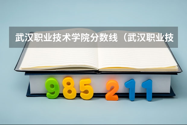 武汉职业技术学院分数线（武汉职业技术学院计算机分数线）